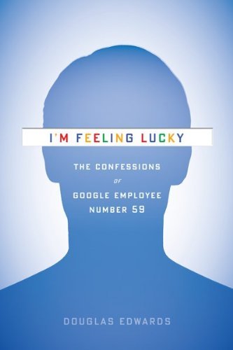 I’m Feeling Lucky: The Confessions of Google Employee Number 59 by Douglas&nbsp;Edwards